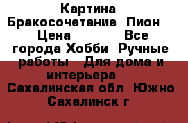 Картина “Бракосочетание (Пион)“ › Цена ­ 3 500 - Все города Хобби. Ручные работы » Для дома и интерьера   . Сахалинская обл.,Южно-Сахалинск г.